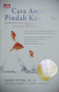 Cara Aman Pindah Kuadran : Dahsyatnya Bisnis Dengan Otak Kanan