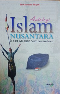 Antologi Islam Nusantara : Di Mata Kyai, Habib, Santri, dan Akademisi