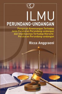 Ilmu Perundang-Undangan: Pengaruh Kewenangan Terhadap Jenis Peraturan Perundang-Undangan Dan Implikasinya Terhadap Hierarki Peraturan Perundang-Undangan