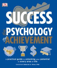 Success Psychology Of Achievement: A Practical Guide To Unlocking Your Potential In Every Area Of Your Life